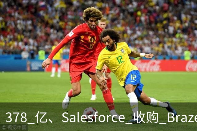 378 亿、Salesforce 收购 Braze